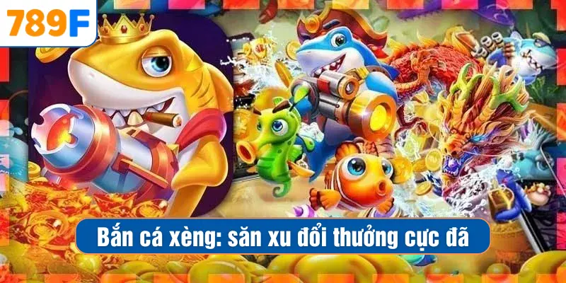 Bắn Cá Xèng Đổi Thưởng Săn Boss, Thu Xèng Thưởng Lớn Ở 789F