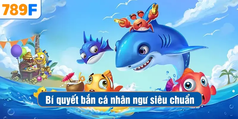 Bí quyết bắn cá nhân ngư siêu chuẩn