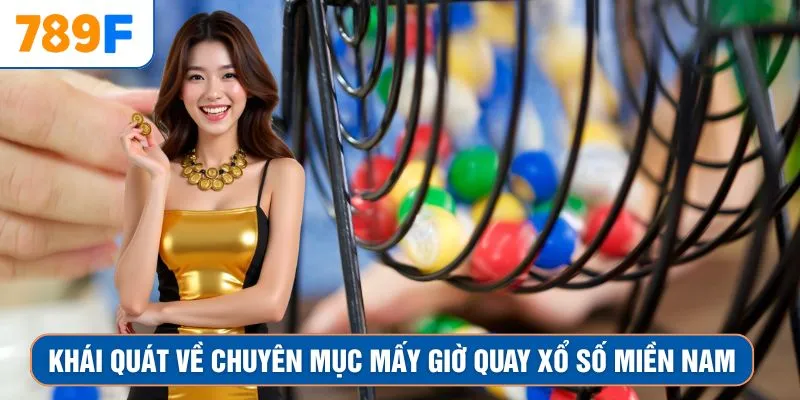 Khái quát về chuyên mục mấy giờ quay xổ số miền Nam